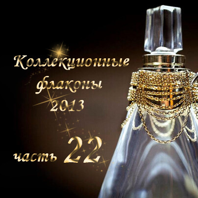 Коллекционные флаконы 2013 (Часть 22)