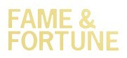 Fame & Fortune