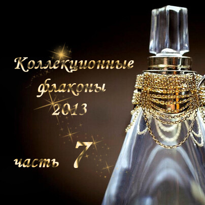 Коллекционные флаконы 2013 (часть 7)