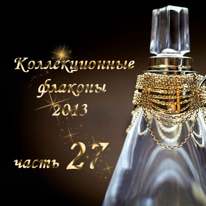 Коллекционные флаконы 2013 (Часть 27)