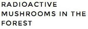 Radioactive Mushrooms in the Forest
